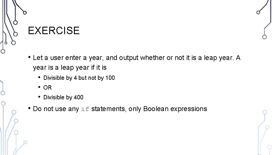 EXERCISE • Let a user enter a year, and output whether or not it EXERCISE • Let a user enter a year, and output whether or not it