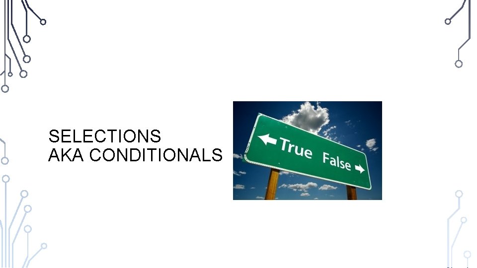 SELECTIONS AKA CONDITIONALS SELECTIONS AKA CONDITIONALS
