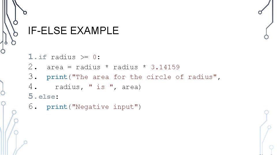 IF-ELSE EXAMPLE 1. if radius >= 0: 2. area = radius * 3. 14159 IF-ELSE EXAMPLE 1. if radius >= 0: 2. area = radius * 3. 14159