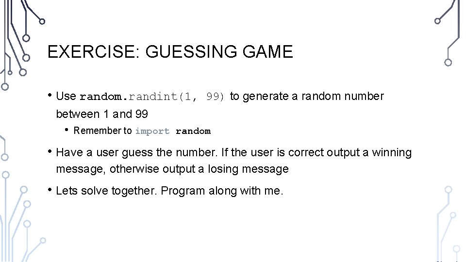 EXERCISE: GUESSING GAME • Use random. randint(1, 99) to generate a random number between EXERCISE: GUESSING GAME • Use random. randint(1, 99) to generate a random number between