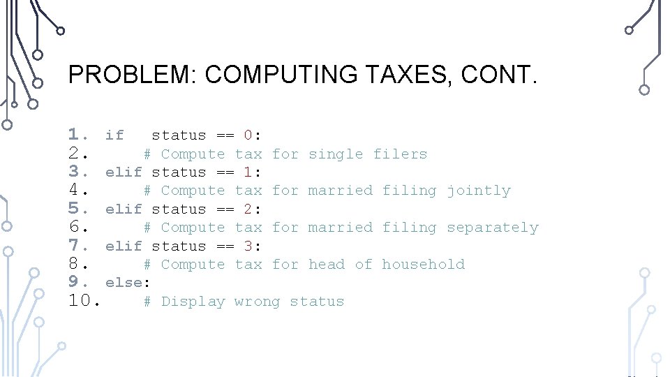 PROBLEM: COMPUTING TAXES, CONT. 1. if status == 0: 2. # Compute tax for PROBLEM: COMPUTING TAXES, CONT. 1. if status == 0: 2. # Compute tax for
