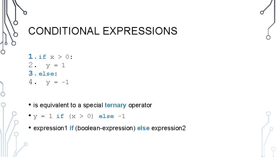 CONDITIONAL EXPRESSIONS 1. if x > 0: 2. y = 1 3. else: 4. CONDITIONAL EXPRESSIONS 1. if x > 0: 2. y = 1 3. else: 4.