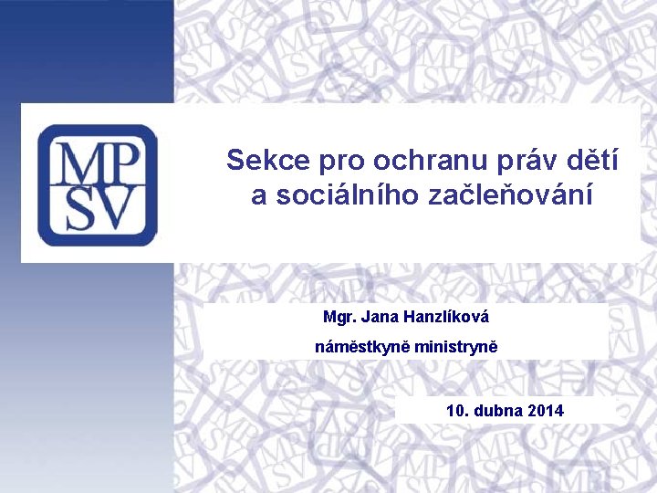 Sekce pro ochranu práv dětí a sociálního začleňování Mgr. Jana Hanzlíková náměstkyně ministryně 10.