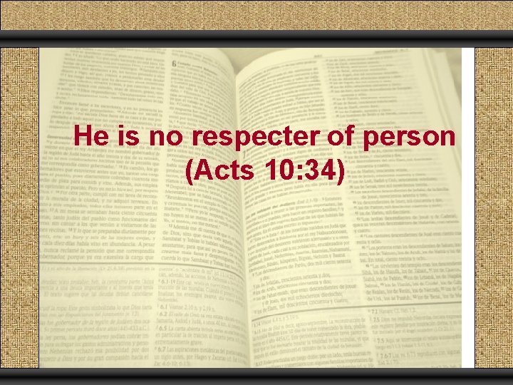 He is no respecter of person (Acts 10: 34) 