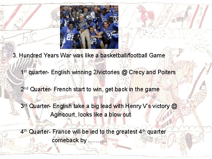3. Hundred Years War was like a basketball/football Game 1 st quarter- English winning