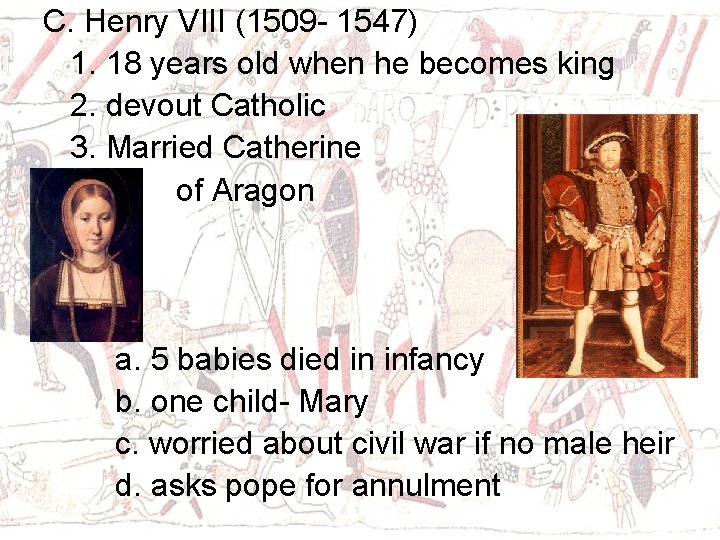 C. Henry VIII (1509 - 1547) 1. 18 years old when he becomes king