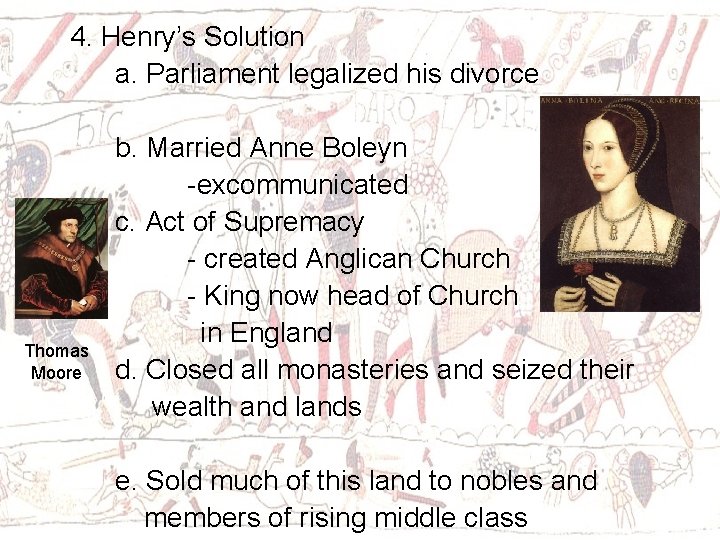 4. Henry’s Solution a. Parliament legalized his divorce Thomas Moore b. Married Anne Boleyn
