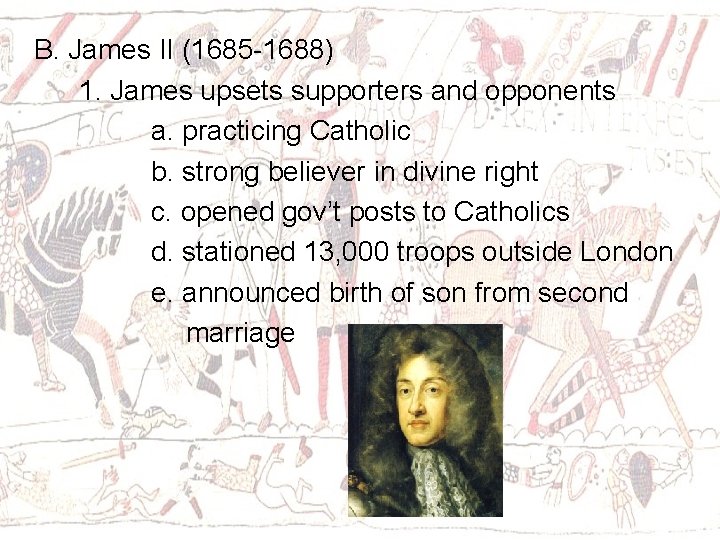 B. James II (1685 -1688) 1. James upsets supporters and opponents a. practicing Catholic