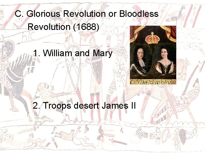 C. Glorious Revolution or Bloodless Revolution (1688) 1. William and Mary 2. Troops desert