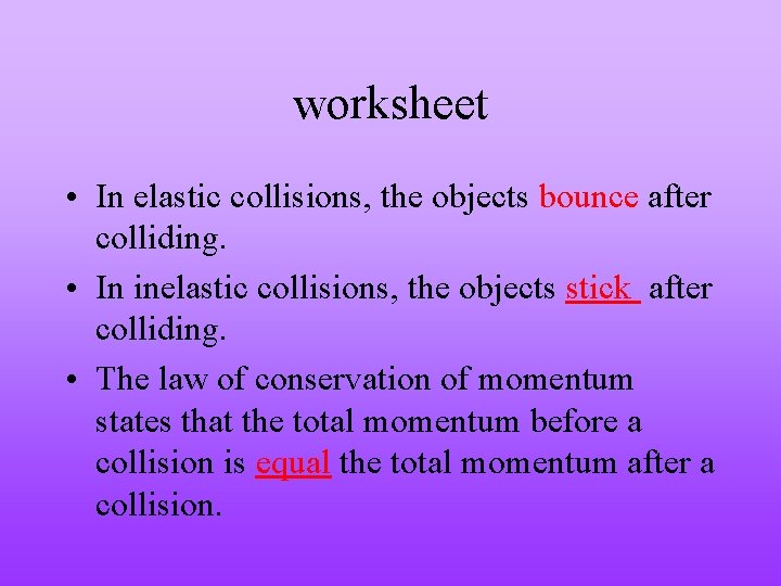 worksheet • In elastic collisions, the objects bounce after colliding. • In inelastic collisions,