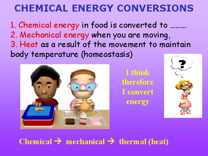 CHEMICAL ENERGY CONVERSIONS 1. Chemical energy in food is converted to ……… 2. Mechanical