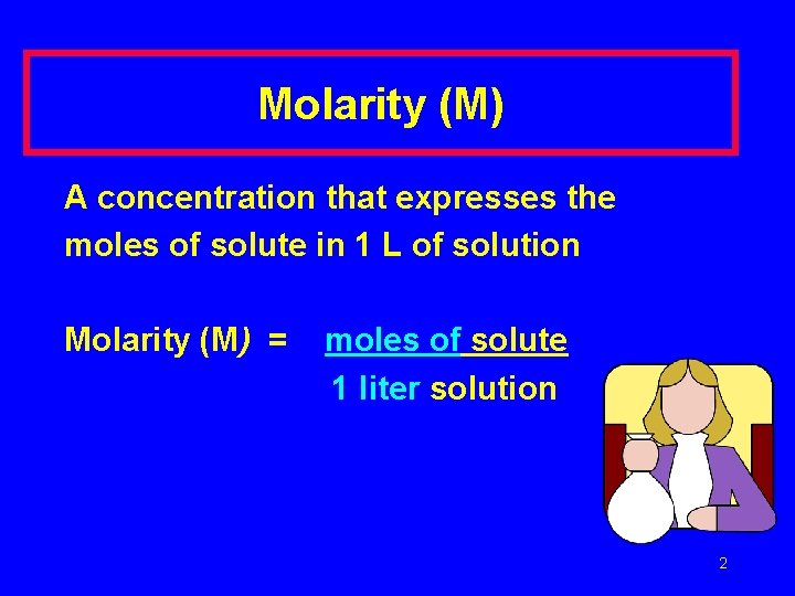 Molarity (M) A concentration that expresses the moles of solute in 1 L of