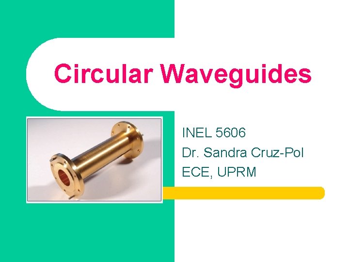 Circular Waveguides INEL 5606 Dr. Sandra Cruz-Pol ECE, UPRM 