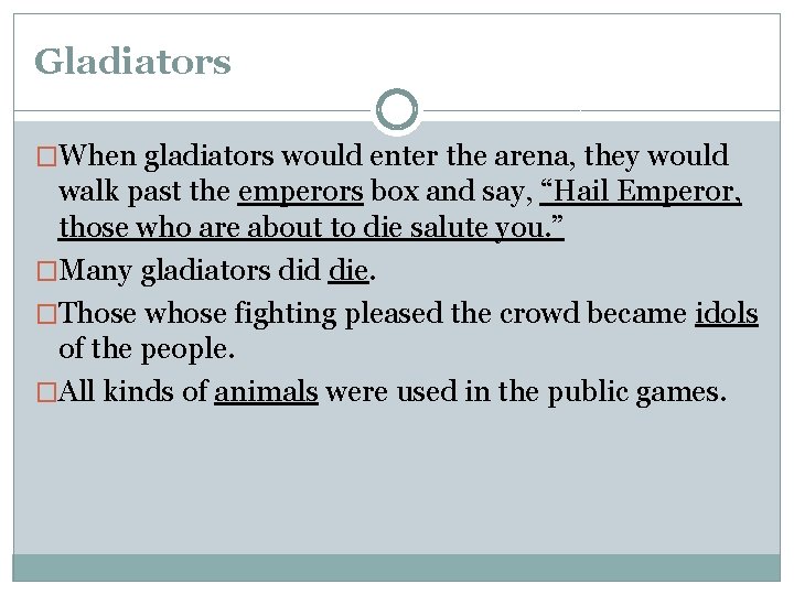 Gladiators �When gladiators would enter the arena, they would walk past the emperors box Gladiators �When gladiators would enter the arena, they would walk past the emperors box