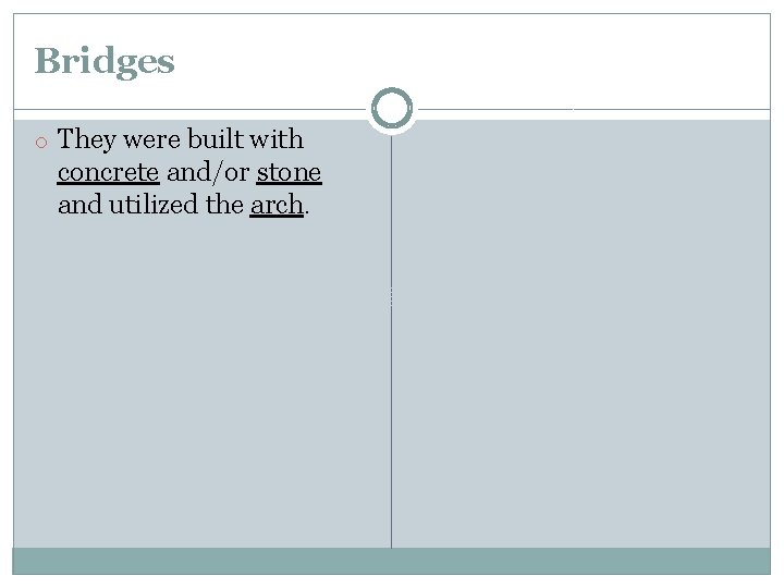 Bridges o They were built with concrete and/or stone and utilized the arch. Bridges o They were built with concrete and/or stone and utilized the arch.