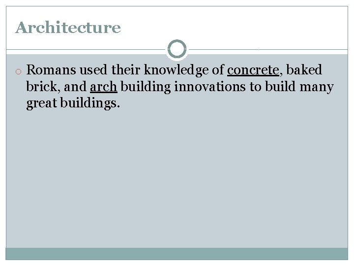Architecture o Romans used their knowledge of concrete, baked brick, and arch building innovations Architecture o Romans used their knowledge of concrete, baked brick, and arch building innovations