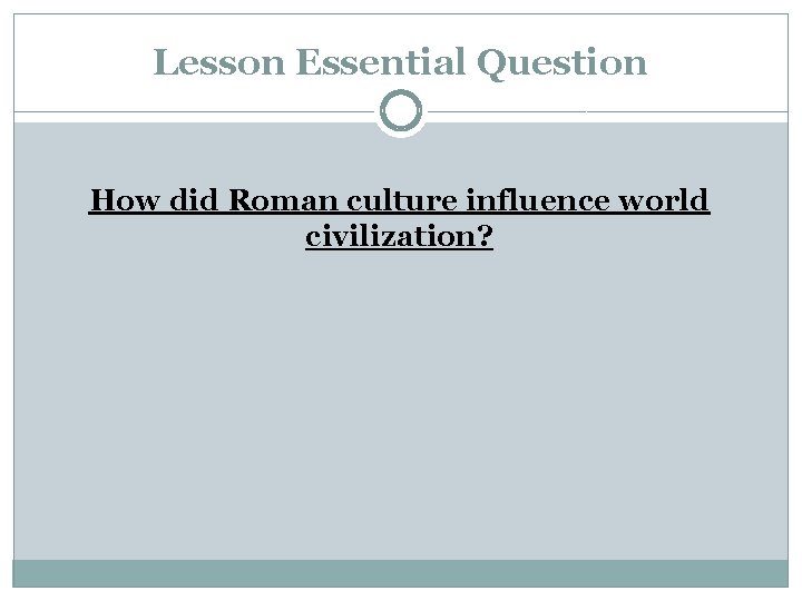 Lesson Essential Question How did Roman culture influence world civilization? Lesson Essential Question How did Roman culture influence world civilization?