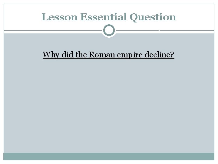 Lesson Essential Question Why did the Roman empire decline? Lesson Essential Question Why did the Roman empire decline?
