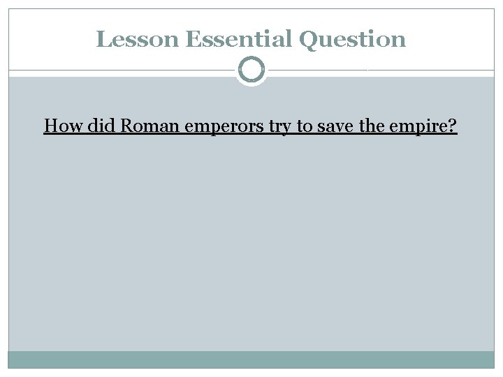 Lesson Essential Question How did Roman emperors try to save the empire? Lesson Essential Question How did Roman emperors try to save the empire?