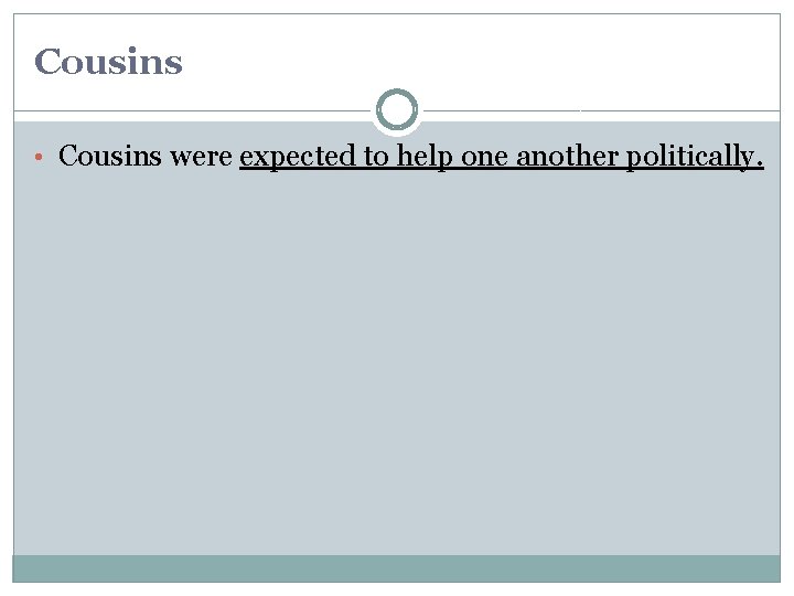 Cousins • Cousins were expected to help one another politically. Cousins • Cousins were expected to help one another politically.