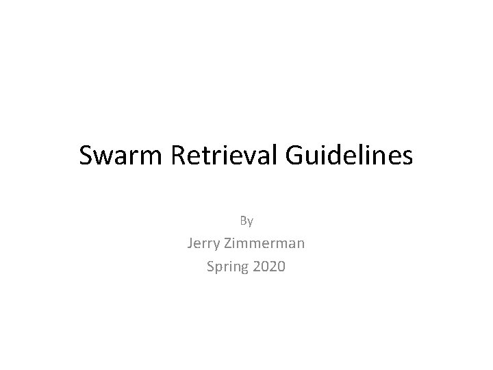 Swarm Retrieval Guidelines By Jerry Zimmerman Spring 2020 