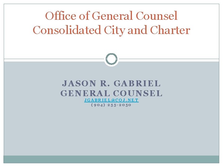 Office of General Counsel Consolidated City and Charter JASON R. GABRIEL GENERAL COUNSEL JGABRIEL@COJ.