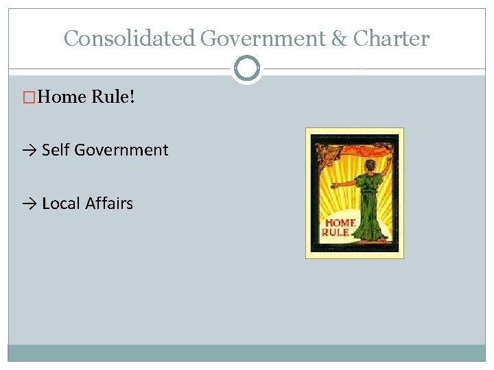 Consolidated Government & Charter �Home Rule! → Self Government → Local Affairs 