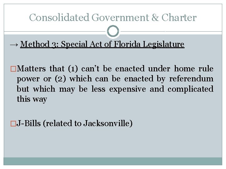 Consolidated Government & Charter → Method 3: Special Act of Florida Legislature �Matters that