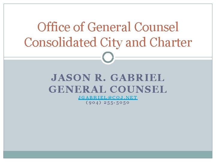 Office of General Counsel Consolidated City and Charter JASON R. GABRIEL GENERAL COUNSEL JGABRIEL@COJ.