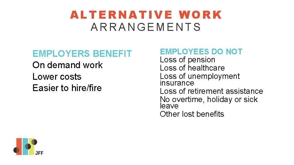 ALTERNATIVE WORK ARRANGEMENTS EMPLOYERS BENEFIT On demand work Lower costs Easier to hire/fire EMPLOYEES