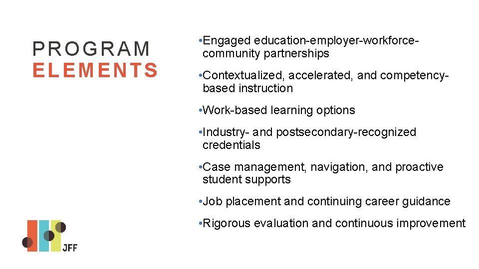 PROGRAM ELEMENTS • Engaged education-employer-workforcecommunity partnerships • Contextualized, accelerated, and competencybased instruction • Work-based