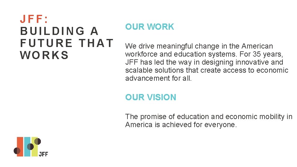 JFF: BUILDING A FUTURE THAT WORKS OUR WORK We drive meaningful change in the