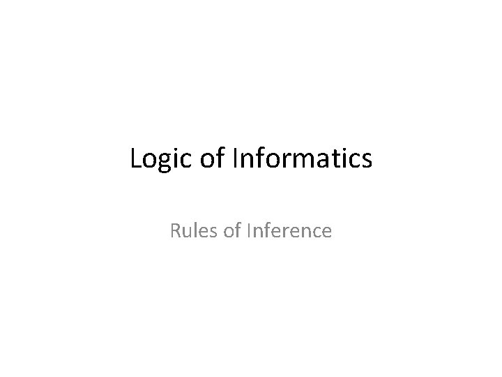 Logic of Informatics Rules of Inference 