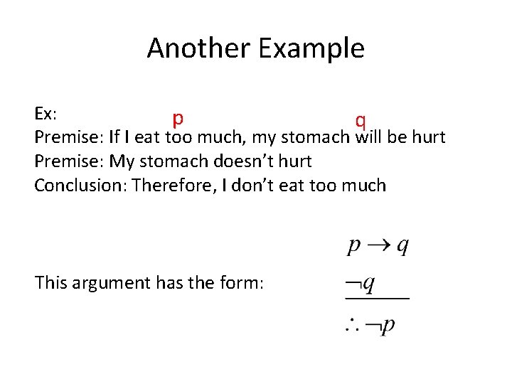 Another Example Ex: p q Premise: If I eat too much, my stomach will