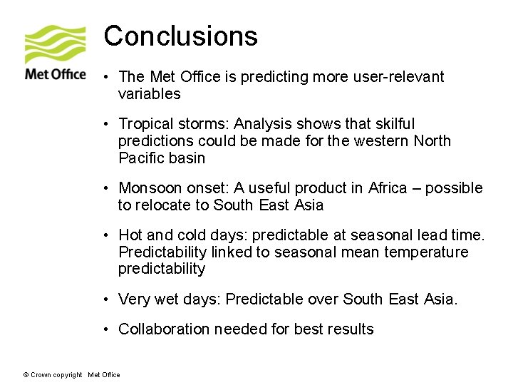 Conclusions • The Met Office is predicting more user-relevant variables • Tropical storms: Analysis