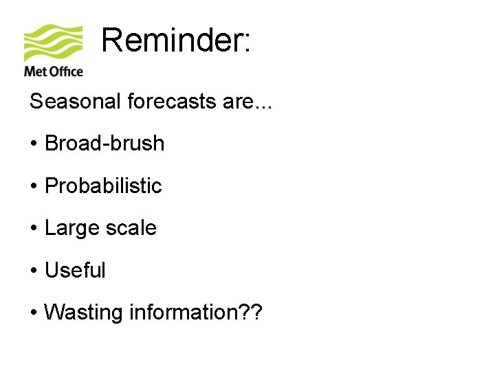 Reminder: Seasonal forecasts are. . . • Broad-brush • Probabilistic • Large scale •