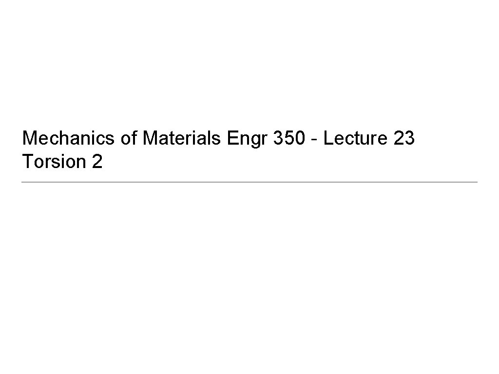 Mechanics of Materials Engr 350 - Lecture 23 Torsion 2 