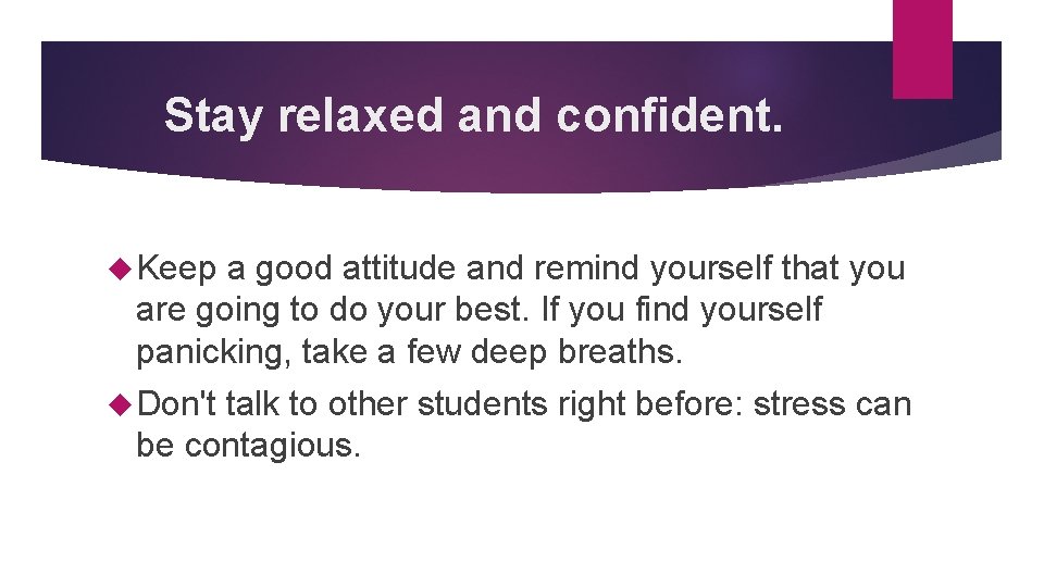 Stay relaxed and confident. Keep a good attitude and remind yourself that you are