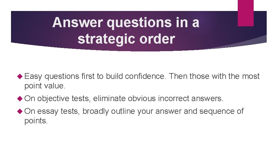 Answer questions in a strategic order Easy questions first to build confidence. Then those