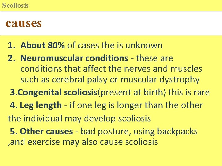 Scoliosis causes 1. About 80% of cases the is unknown 2. Neuromuscular conditions -