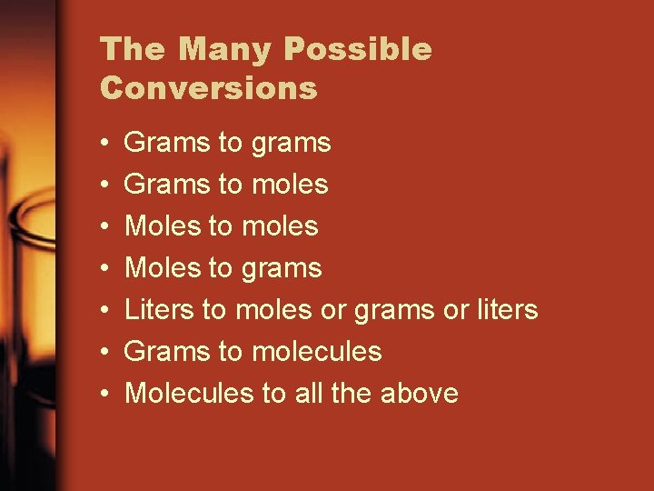 The Many Possible Conversions • • Grams to grams Grams to moles Moles to