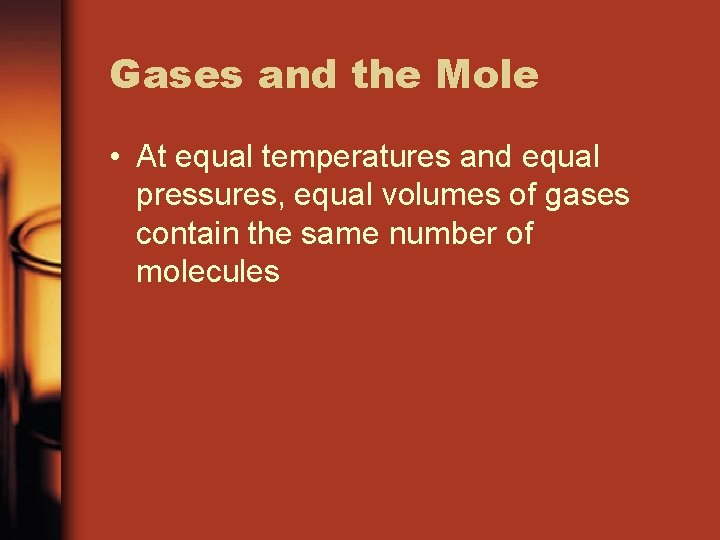 Gases and the Mole • At equal temperatures and equal pressures, equal volumes of