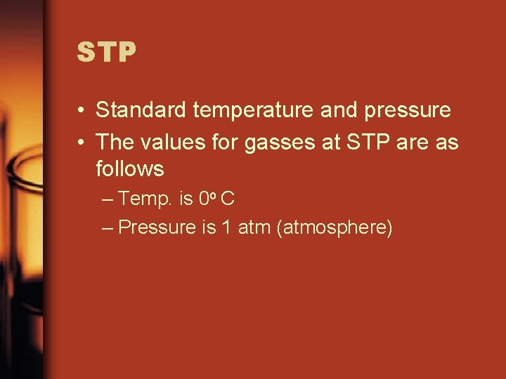 STP • Standard temperature and pressure • The values for gasses at STP are