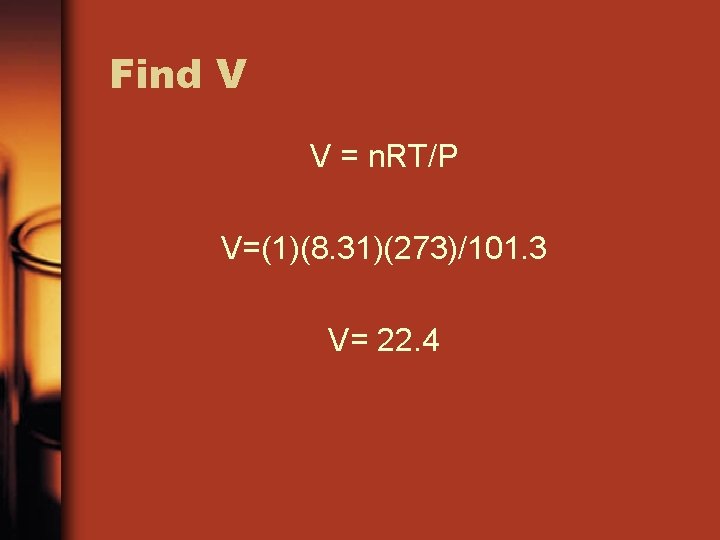 Find V V = n. RT/P V=(1)(8. 31)(273)/101. 3 V= 22. 4 