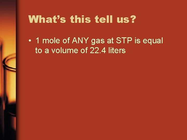 What’s this tell us? • 1 mole of ANY gas at STP is equal