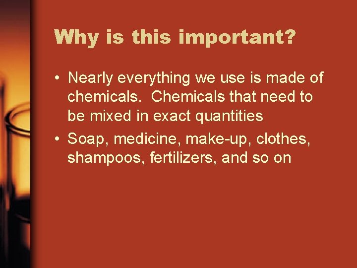 Why is this important? • Nearly everything we use is made of chemicals. Chemicals