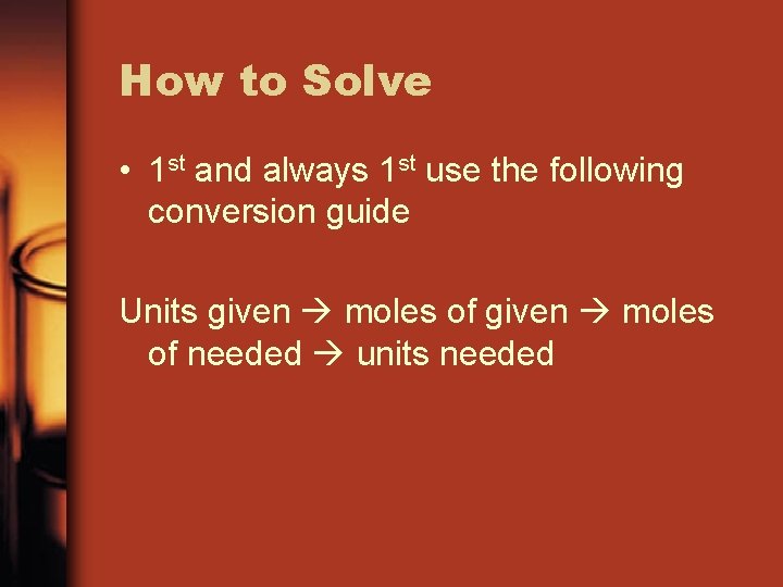 How to Solve • 1 st and always 1 st use the following conversion