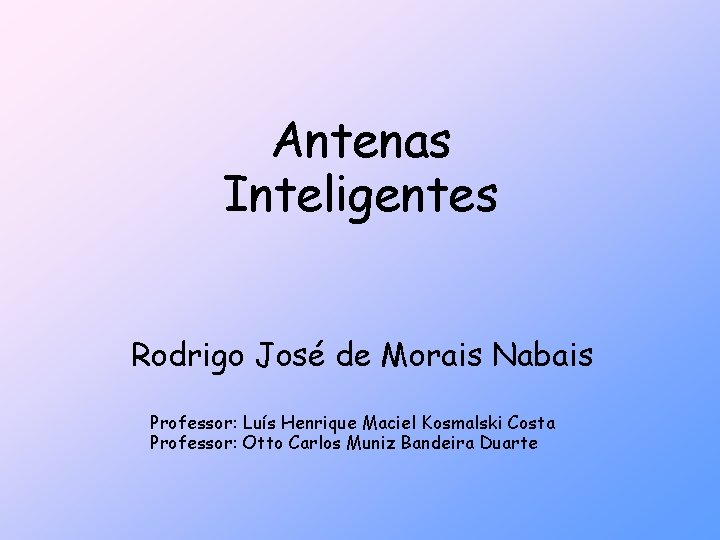 Antenas Inteligentes Rodrigo José de Morais Nabais Professor: Luís Henrique Maciel Kosmalski Costa Professor: