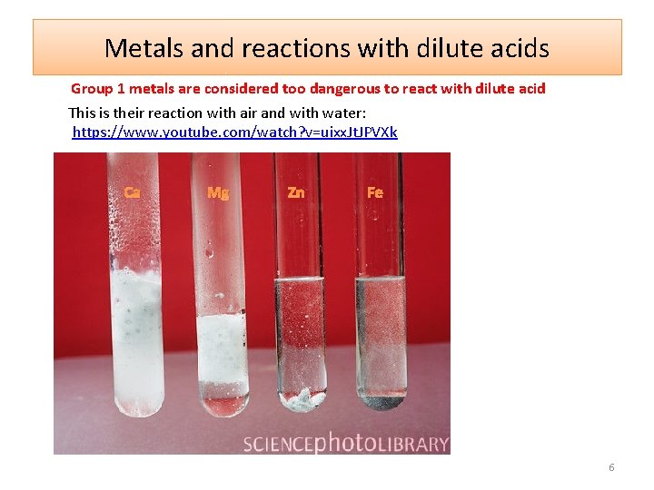 Metals and reactions with dilute acids Group 1 metals are considered too dangerous to