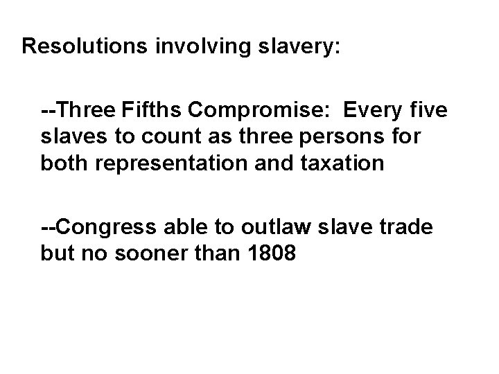 Resolutions involving slavery: --Three Fifths Compromise: Every five slaves to count as three persons
